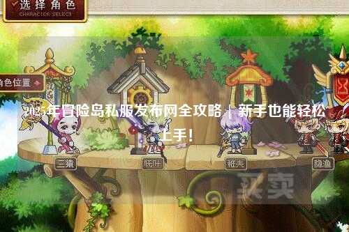2025年冒险岛私服发布网全攻略 | 新手也能轻松上手！
