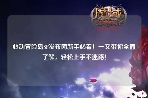 心动冒险岛SF发布网新手必看！一文带你全面了解，轻松上手不迷路！