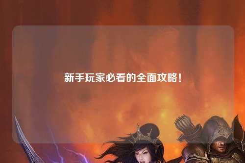 新手玩家必看的全面攻略！