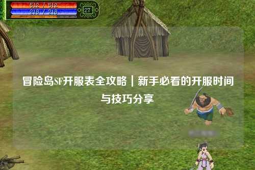 冒险岛SF开服表全攻略|新手必看的开服时间与技巧分享✨