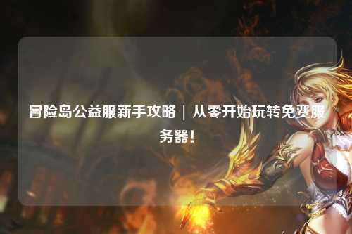 冒险岛公益服新手攻略 | 从零开始玩转免费服务器！