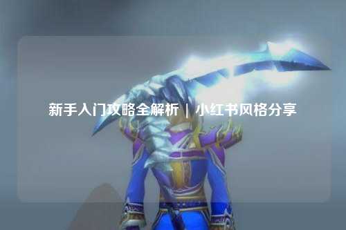 新手入门攻略全解析 | 小红书风格分享