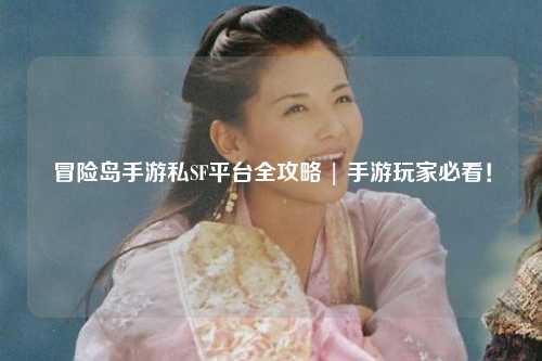 冒险岛手游私SF平台全攻略 | 手游玩家必看！