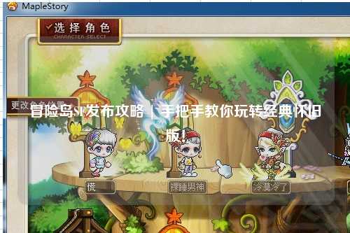 冒险岛SF发布攻略 | 手把手教你玩转经典怀旧版！