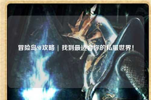 冒险岛SF攻略 | 找到最适合你的私服世界！