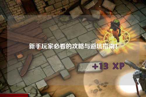 新手玩家必看的攻略与避坑指南！