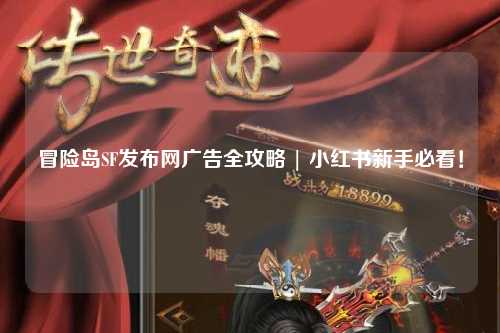 冒险岛SF发布网广告全攻略 | 小红书新手必看！