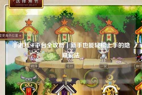 手游私SF平台全攻略|新手也能轻松上手的隐藏玩法