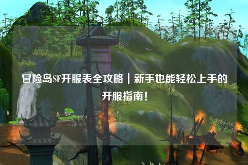 冒险岛SF开服表全攻略｜新手也能轻松上手的开服指南！