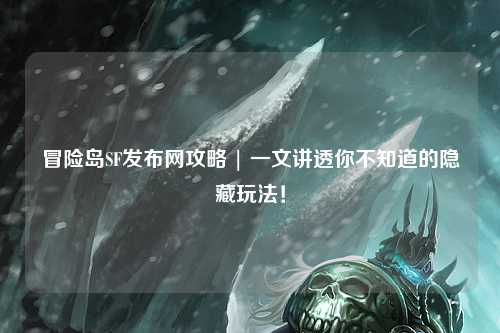 冒险岛SF发布网攻略 | 一文讲透你不知道的隐藏玩法！