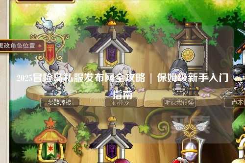 2025冒险岛私服发布网全攻略 | 保姆级新手入门指南