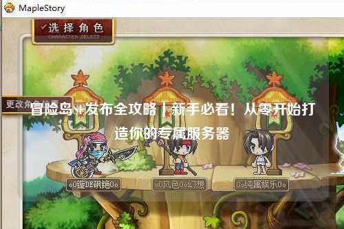 冒险岛SF发布全攻略｜新手必看！从零开始打造你的专属服务器