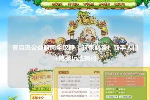冒险岛公益服网全攻略 | 玩家必看！新手入门+隐藏玩法揭秘