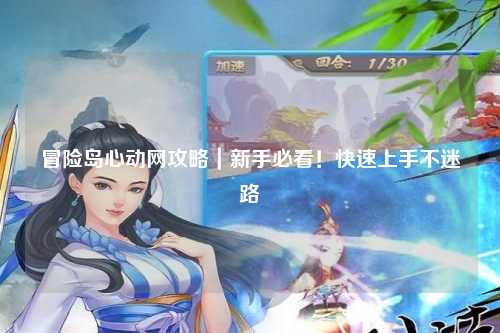 冒险岛心动网攻略｜新手必看！快速上手不迷路