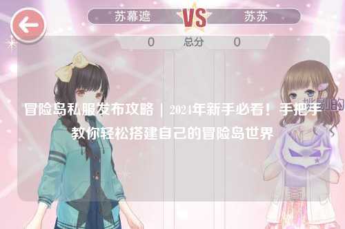 冒险岛私服发布攻略 | 2024年新手必看！手把手教你轻松搭建自己的冒险岛世界