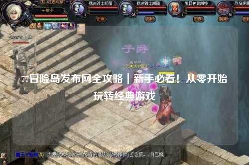 77冒险岛发布网全攻略｜新手必看！从零开始玩转经典游戏
