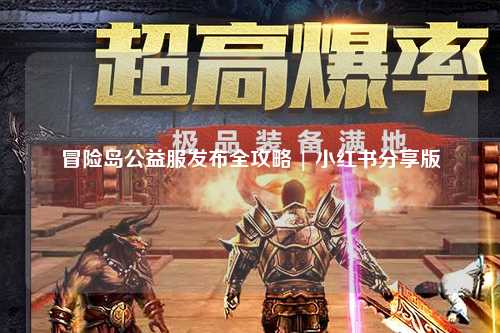 冒险岛公益服发布全攻略 | 小红书分享版