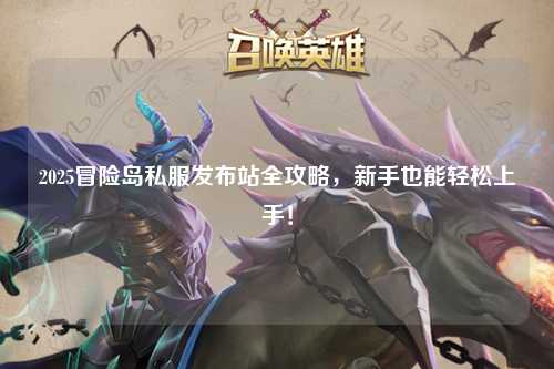 2025冒险岛私服发布站全攻略，新手也能轻松上手！