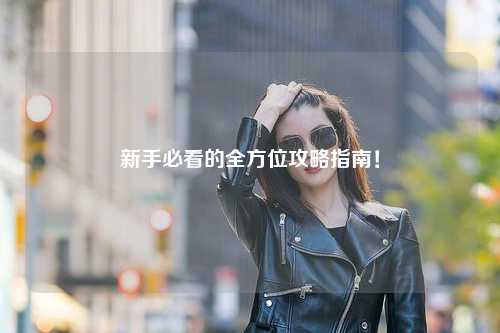 新手必看的全方位攻略指南!