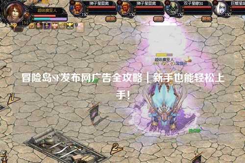 冒险岛SF发布网广告全攻略｜新手也能轻松上手！