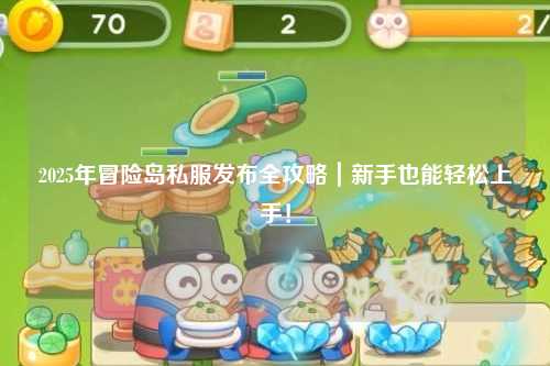 2025年冒险岛私服发布全攻略｜新手也能轻松上手！